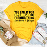 You Call It OCD, I Call It Put the F*cking Thing Back Where It Belongs T-Shirt