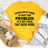 Controlling My Tongue Is Not the Problem It’s My Face That Needs Work T-Shirt