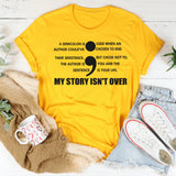 A Semicolon Is Used When An Author Could’ve Chosen To End The Sentence But Chose Not To. The Author Is You And The Sentence Is Your Life. My Story Isn’t Over T-Shirt