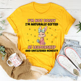 I’m Not Bossy I’m Naturally Gifted at Leadership and Unfiltered Honesty T-Shirt