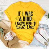 If I Was a Bird® I Know Who I’d Shit On T-Shirt