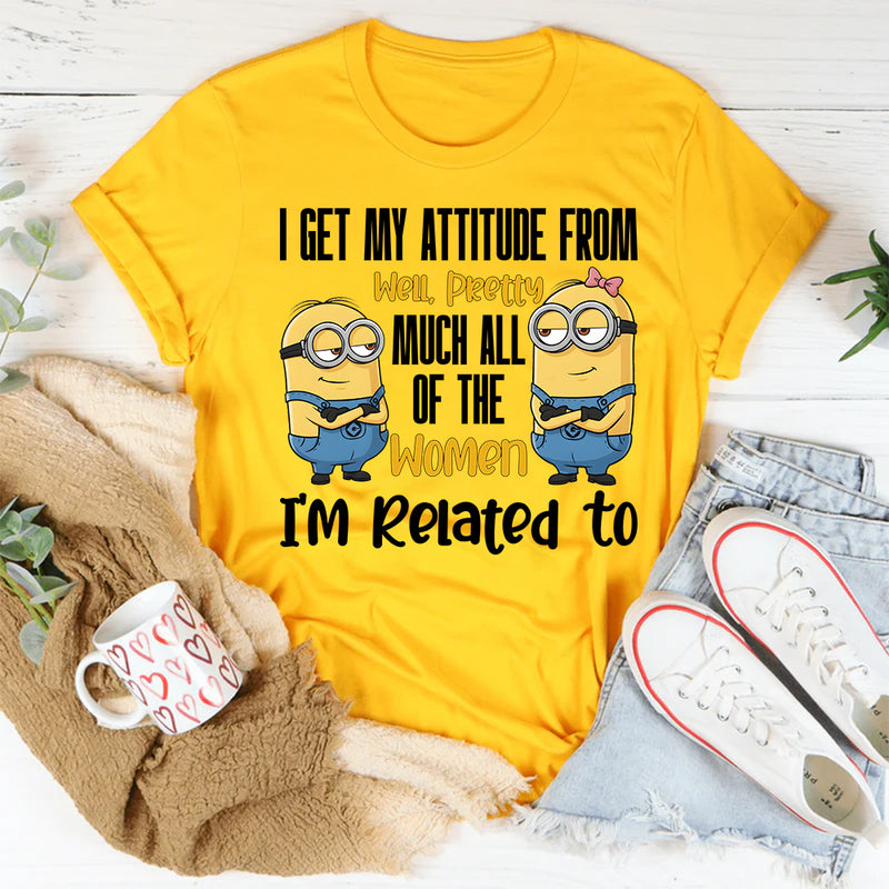 I Get My Attitude From…Pretty Much All the Women I’m Related To T-Shirt