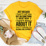 Just Because I Don’t Call You Out on Something Doesn’t Mean I Don’t Know About It. Don’t Mistake My Silence for Stupidity T-Shirt