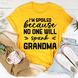 I’m Spoiled Because No One Will Spank Grandma T-Shirt