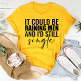 It Could Be Raining and I’d Still Men Single T-Shirt