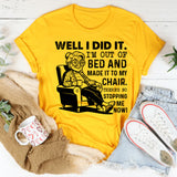 Well I Did It. I’m Out of Bed and Made It to My Chair. There’s No Stopping Me Now T-Shirt