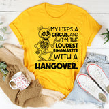My Life’s a Circus, and I’m the Loudest Ringmaster with a Hangover T-Shirt