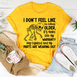 I Don’t Feel Like I’m Getting Older It’s More Like My Warranty Has Expired and My Parts Are Wearing Out T-Shirt