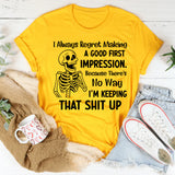 I Always Regret Making a Good First Impression Because There’s No Way I’m Keeping That Shit Up T-Shirt
