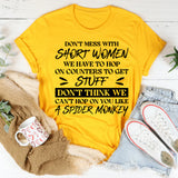 Don’t Mess With Short Women. We Have To Hop On Counters To Get Stuff. Don’t Think We Can’t Hop On You Like A Spider Monkey T-Shirt