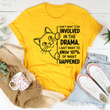 I Don’t Want to Be Involved in the Drama. I Just Want to Know 107% of What Happened T-Shirt