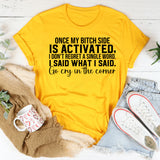 Once My Bitch Side Is Activated, I Don’t Regret a Single Word. I Said What I Said. Go Cry in the Corner T-Shirt