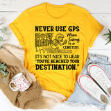 Never Use GPS When Going to a Cemetery. It’s Not Nice to Hear ‘You’ve Reached Your Destination T-Shirt