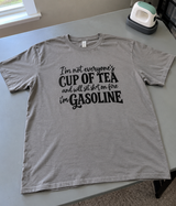 I'm Not Everyone's Cup Of Tea And Will Set Sh*t On Fire. I'm Gasoline T-Shirt
