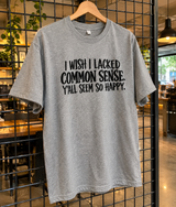 I Wish I Lacked Common Sense Y'all Seem So Happy T-Shirt