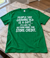 People Say Growing Old Is A Gift I'd Like To Return Mine For Store Credit T-Shirt