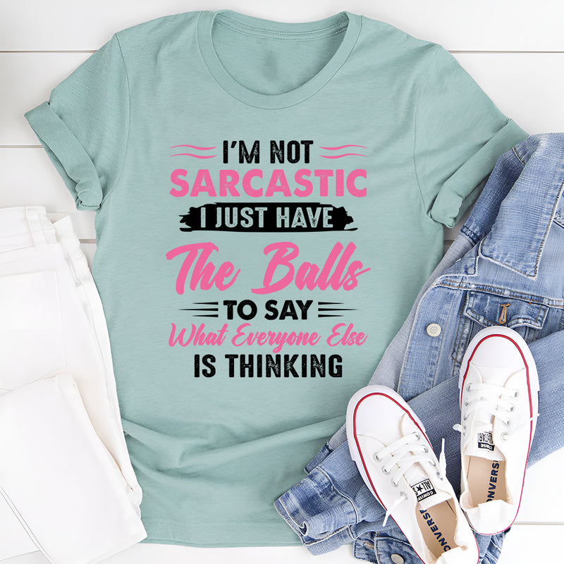 I'm Not Sarcastic I Just Have The Balls To Say T-Shirt