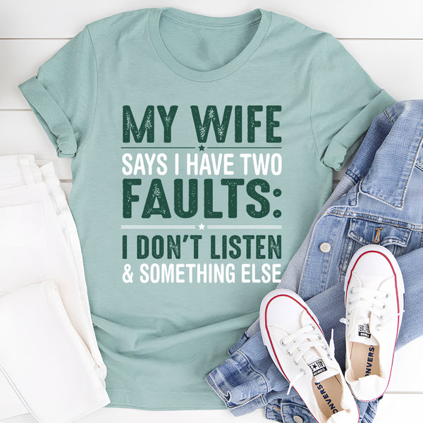 My Wife Says I Have Two Faults I Don't Listen T-Shirt