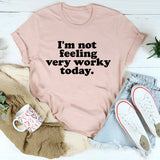 I'm Not Feeling Very Worky Today T-Shirt