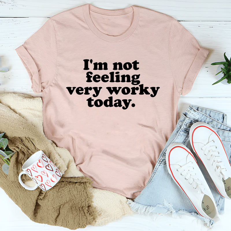 I'm Not Feeling Very Worky Today T-Shirt