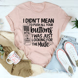 I Didn't Mean To Push Your Buttons I Was Just Looking The For Mute T-Shirt
