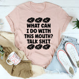 What Can I Do With This Mouth T-Shirt