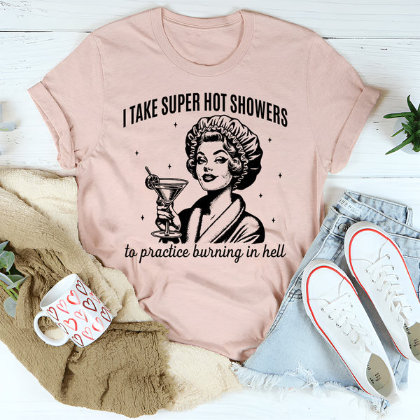 I Take Super Hot Showers To Practice Burning In Hell T-Shirt