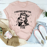 If Your Phone Doesn't Ring It's Me T-Shirt