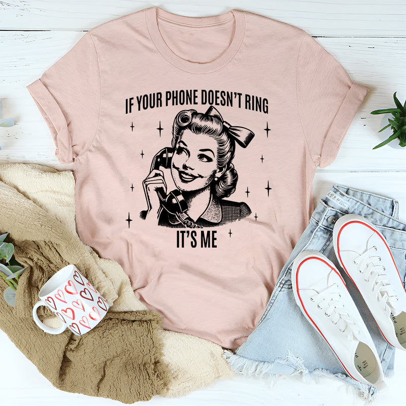 If Your Phone Doesn't Ring It's Me T-Shirt