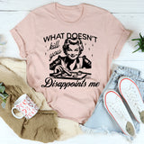 What Doesn't Kill You Disappoints Me T-Shirt