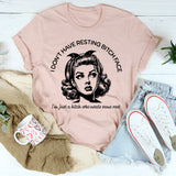 I don't have resting bitch face just a bitch who needs rest T-Shirt