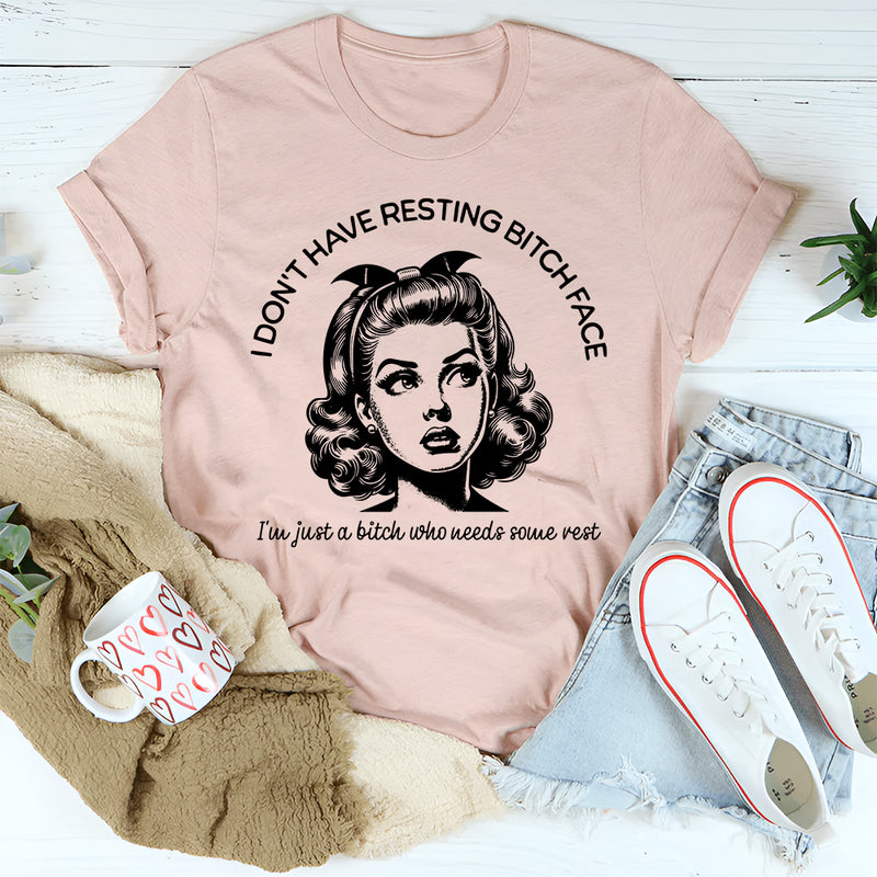I don't have resting bitch face just a bitch who needs rest T-Shirt