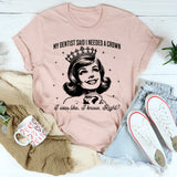 My Dentist Said I needed A Crown T-Shirt