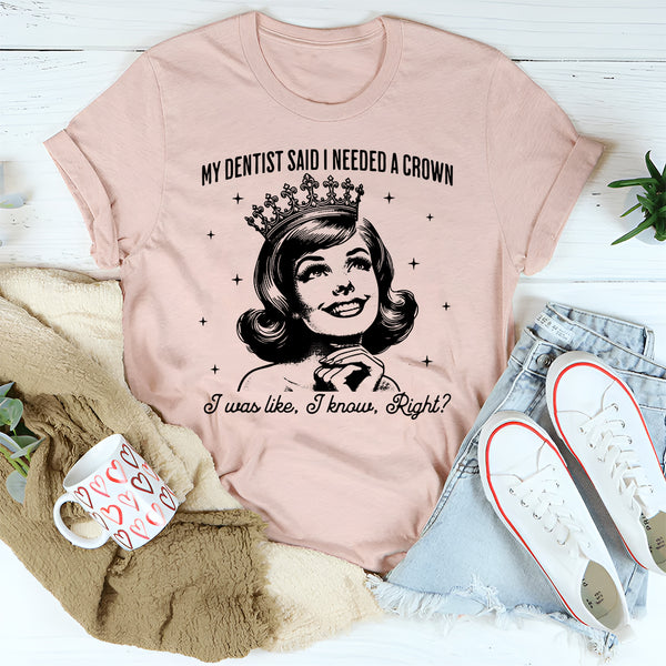 My Dentist Said I needed A Crown T-Shirt