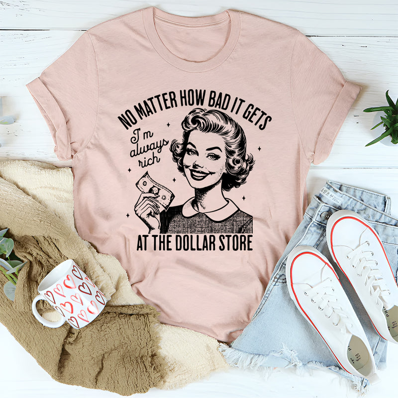 No Matter How Bad It Gets I'm Always Rich Dollar Store T-Shirt