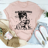 Killing You with Kindness T-Shirt