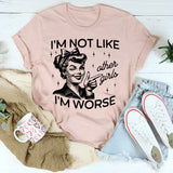 I'm Not Like Other Girls I'm Worse T-Shirt