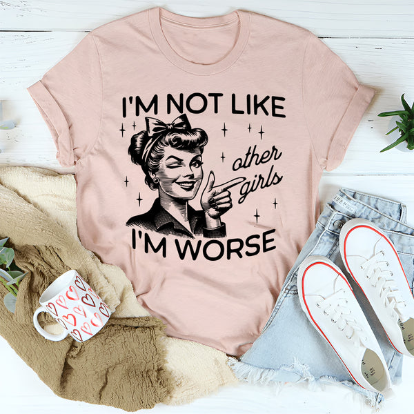I'm Not Like Other Girls I'm Worse T-Shirt
