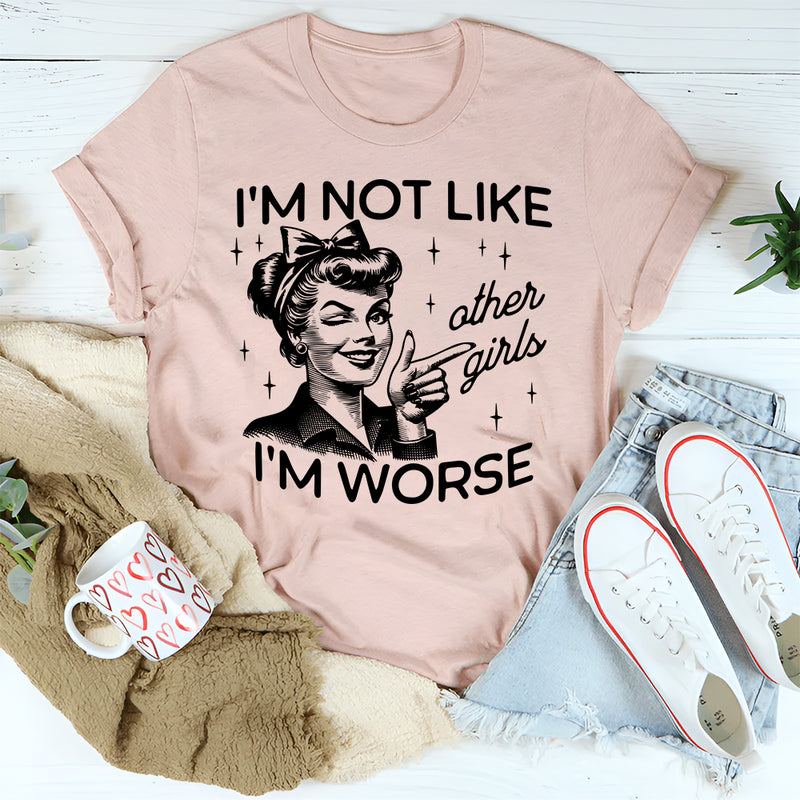 I'm Not Like Other Girls I'm Worse T-Shirt