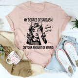 My Degree Of Sarcasm is Based Solely On Your Amount Of Stupid T-Shirt
