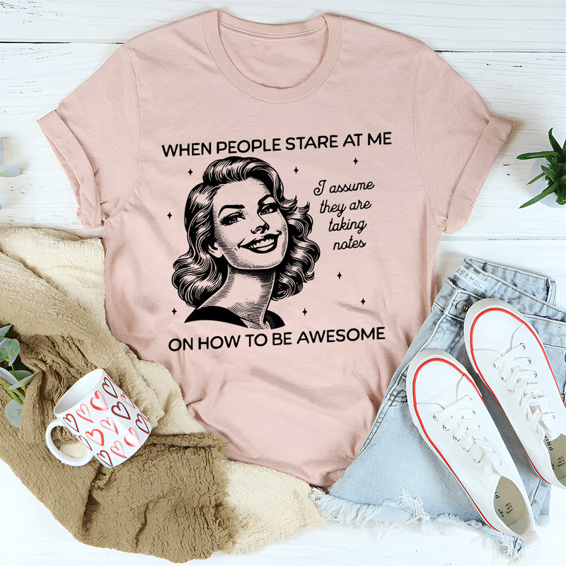When People Stare at me I Assume They Are Taking Notes T-Shirt