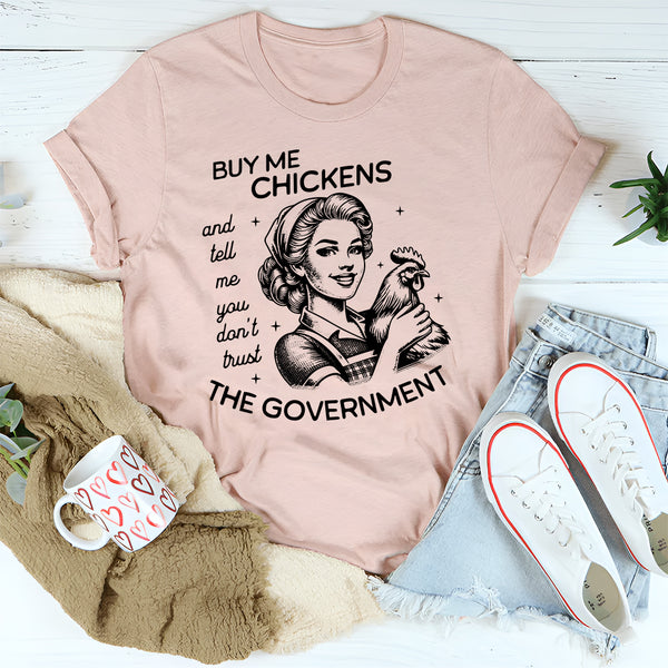 Buy Me Chickens and Tell Me You Don't Trust The Government T-Shirt