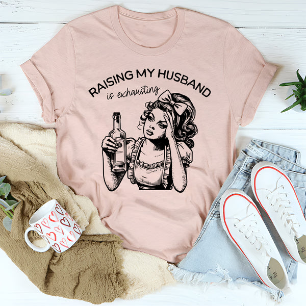 Raising My Husband Is Exhausting T-Shirt