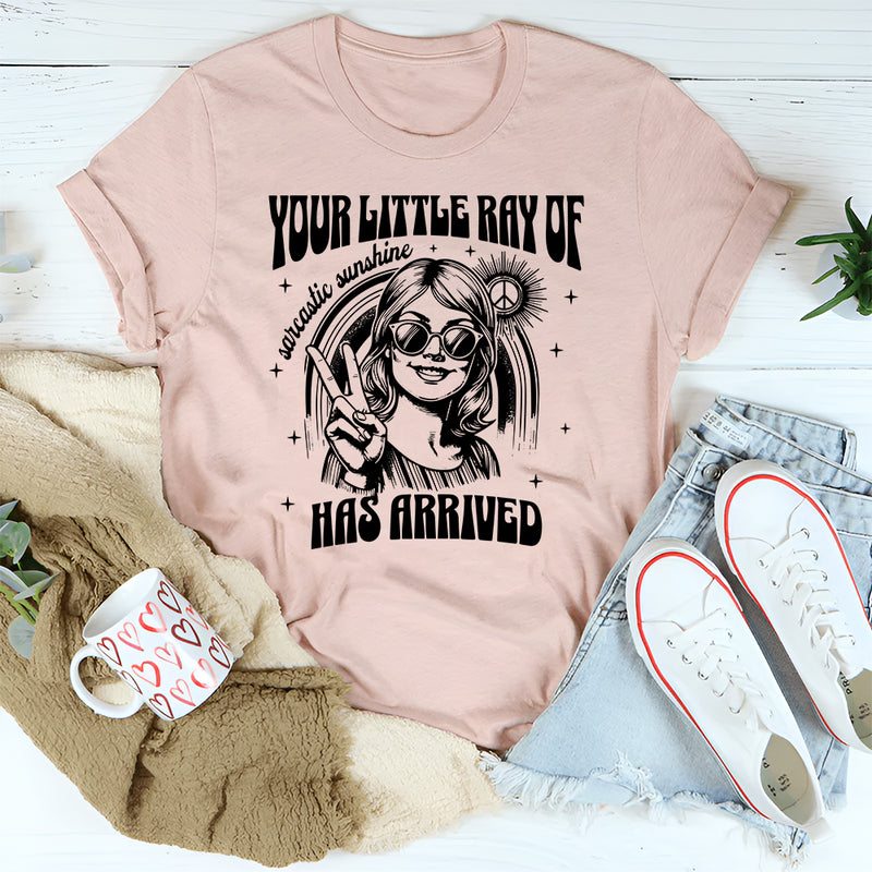 Your Little Ray of Sarcastic Sunshine Has Arrived T-Shirt