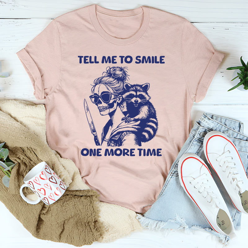 Tell Me to Smile One More Time T-Shirt