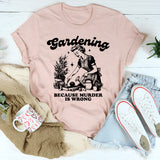 Gardening Because Murder Is Wrong T-Shirt