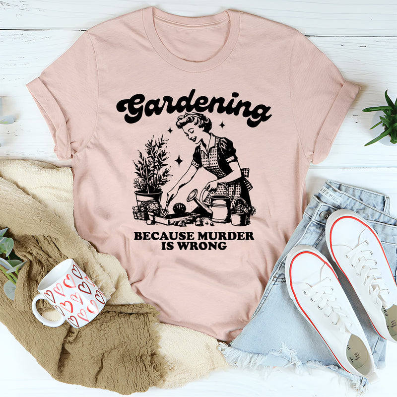 Gardening Because Murder Is Wrong T-Shirt