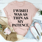 I Wish I Was As Thin As My Patience T-Shirt