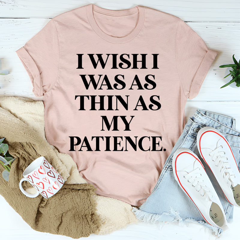 I Wish I Was As Thin As My Patience T-Shirt