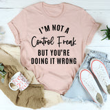 I'm Not a Control Freak T-Shirt
